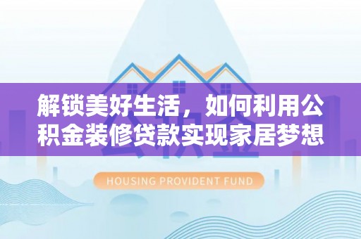通州解锁美好生活，如何利用公积金装修贷款实现家居梦想