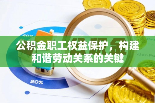 通州公积金职工权益保护，构建和谐劳动关系的关键
