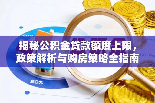 通州揭秘公积金贷款额度上限，政策解析与购房策略全指南