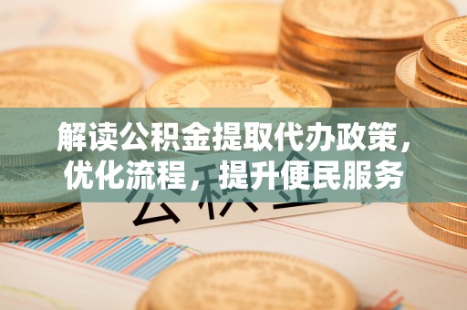 通州解读公积金提取代办政策，优化流程，提升便民服务