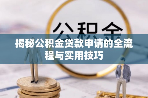 通州揭秘公积金贷款申请的全流程与实用技巧