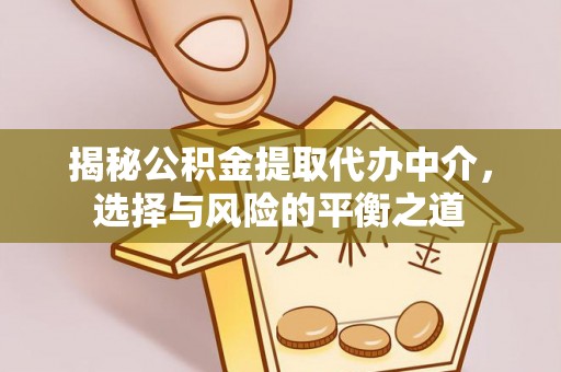 通州揭秘公积金提取代办中介，选择与风险的平衡之道
