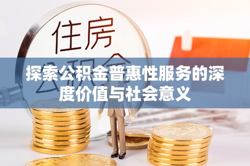 通州探索公积金普惠性服务的深度价值与社会意义