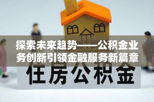 通州探索未来趋势——公积金业务创新引领金融服务新篇章