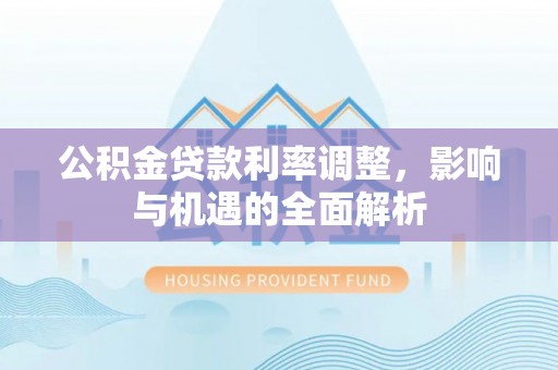 通州公积金贷款利率调整，影响与机遇的全面解析