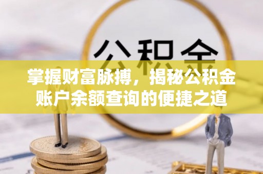 通州掌握财富脉搏，揭秘公积金账户余额查询的便捷之道