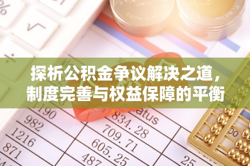 通州探析公积金争议解决之道，制度完善与权益保障的平衡点