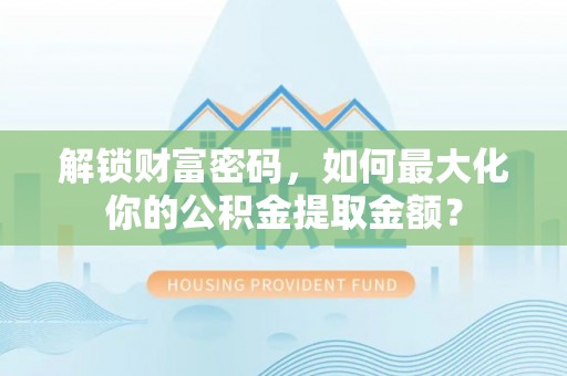 通州解锁财富密码，如何最大化你的公积金提取金额？