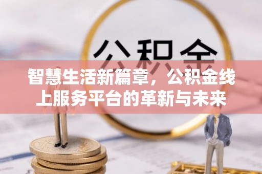 通州智慧生活新篇章，公积金线上服务平台的革新与未来