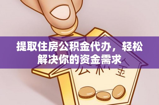 通州提取住房公积金代办，轻松解决你的资金需求