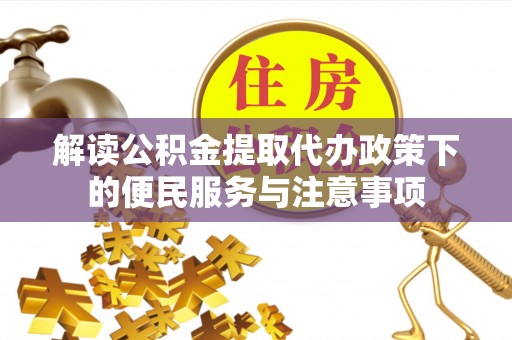 通州解读公积金提取代办政策下的便民服务与注意事项