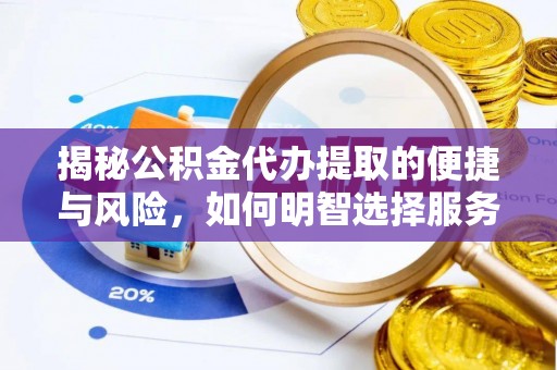通州揭秘公积金代办提取的便捷与风险，如何明智选择服务？