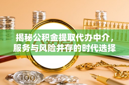 通州揭秘公积金提取代办中介，服务与风险并存的时代选择