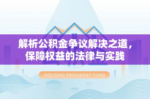 通州解析公积金争议解决之道，保障权益的法律与实践