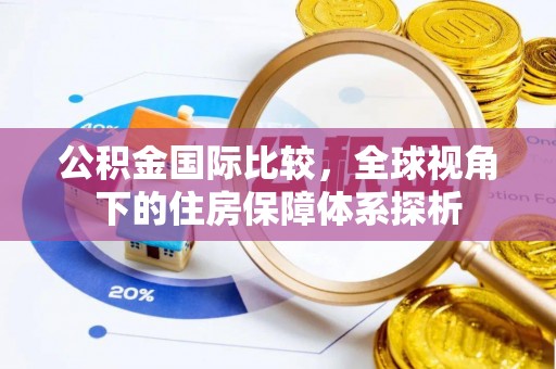 通州公积金国际比较，全球视角下的住房保障体系探析