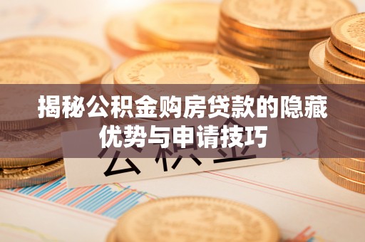 通州揭秘公积金购房贷款的隐藏优势与申请技巧