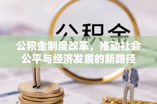 通州公积金制度改革，推动社会公平与经济发展的新路径