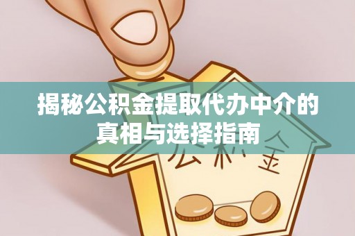 通州揭秘公积金提取代办中介的真相与选择指南