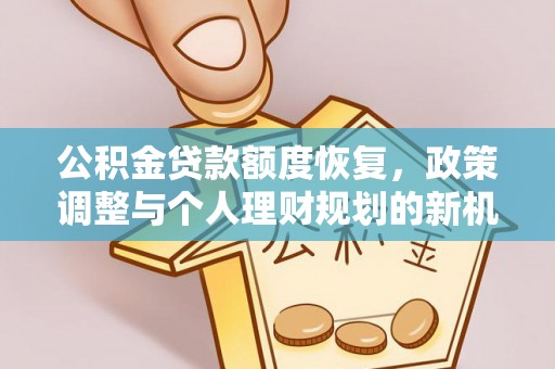 通州公积金贷款额度恢复，政策调整与个人理财规划的新机遇