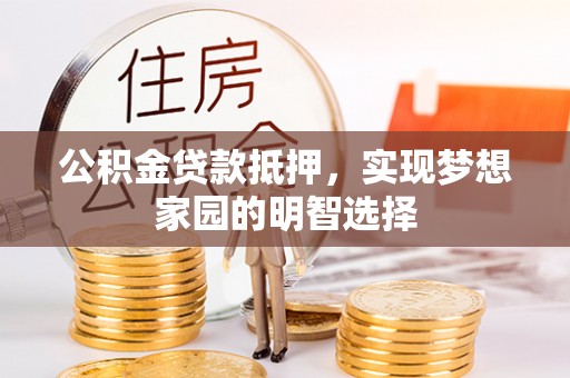 通州公积金贷款抵押，实现梦想家园的明智选择