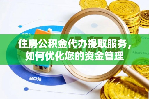 通州住房公积金代办提取服务，如何优化您的资金管理