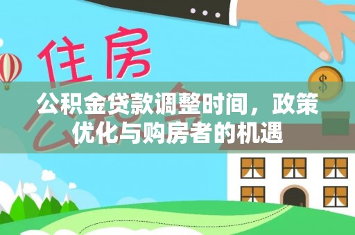 通州公积金贷款调整时间，政策优化与购房者的机遇