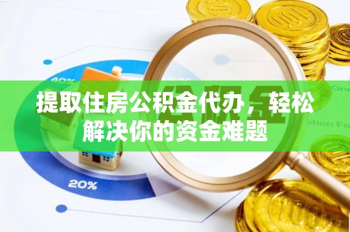 通州提取住房公积金代办，轻松解决你的资金难题
