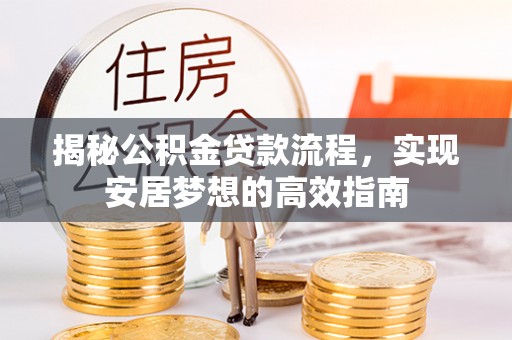 通州揭秘公积金贷款流程，实现安居梦想的高效指南