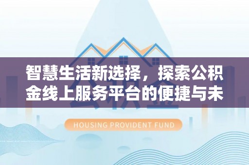 通州智慧生活新选择，探索公积金线上服务平台的便捷与未来