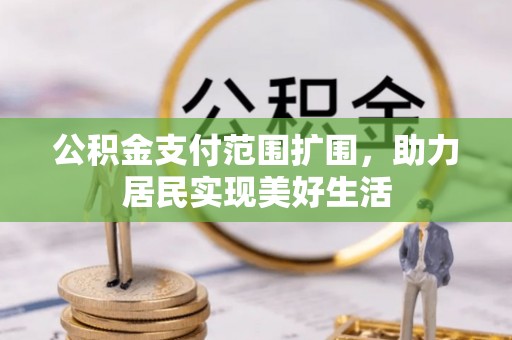 通州公积金支付范围扩围，助力居民实现美好生活