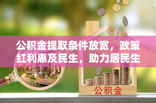 通州公积金提取条件放宽，政策红利惠及民生，助力居民生活质量提升
