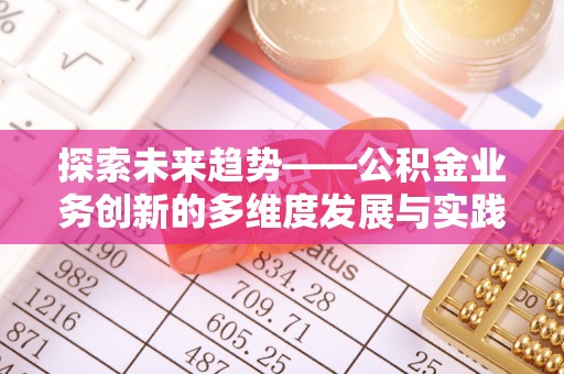 通州探索未来趋势——公积金业务创新的多维度发展与实践