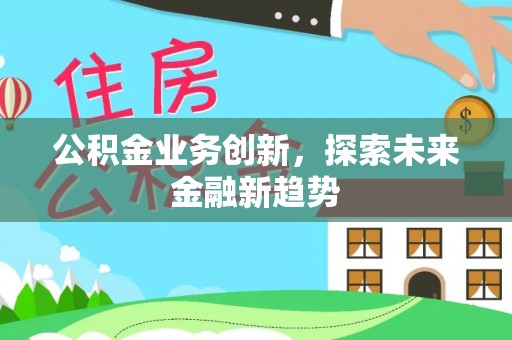 通州公积金业务创新，探索未来金融新趋势