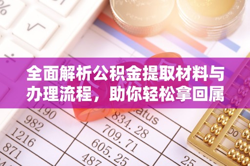 通州全面解析公积金提取材料与办理流程，助你轻松拿回属于自己的钱
