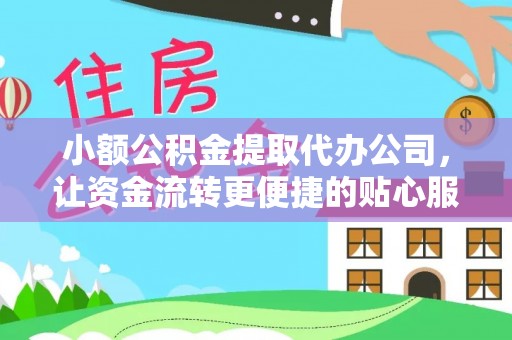 通州小额公积金提取代办公司，让资金流转更便捷的贴心服务