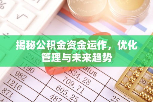 通州揭秘公积金资金运作，优化管理与未来趋势