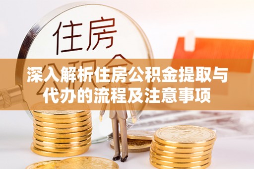 通州深入解析住房公积金提取与代办的流程及注意事项