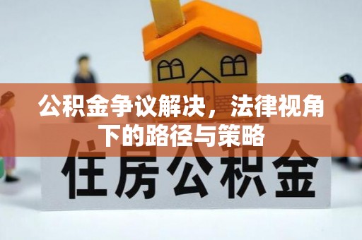 通州公积金争议解决，法律视角下的路径与策略