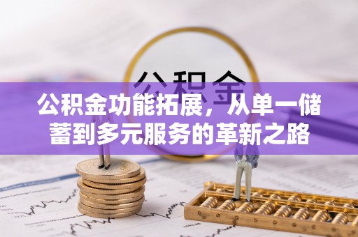 通州公积金功能拓展，从单一储蓄到多元服务的革新之路