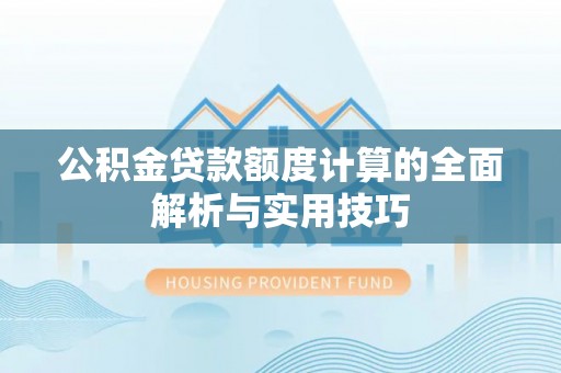 通州公积金贷款额度计算的全面解析与实用技巧
