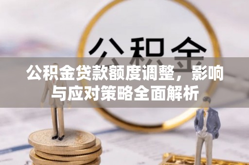 通州公积金贷款额度调整，影响与应对策略全面解析