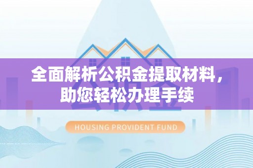 通州全面解析公积金提取材料，助您轻松办理手续