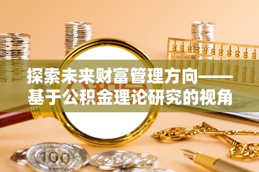 通州探索未来财富管理方向——基于公积金理论研究的视角