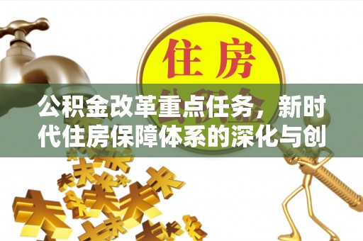 通州公积金改革重点任务，新时代住房保障体系的深化与创新