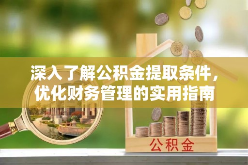 通州深入了解公积金提取条件，优化财务管理的实用指南