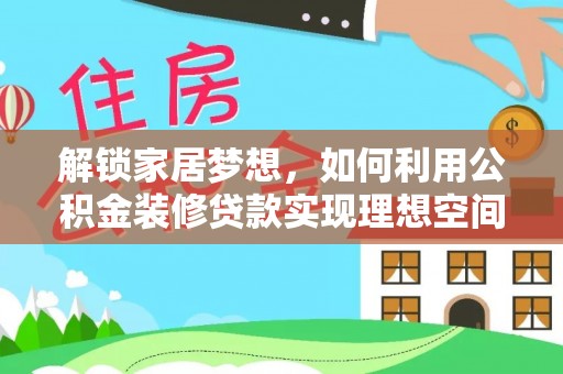 通州解锁家居梦想，如何利用公积金装修贷款实现理想空间
