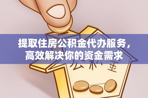 通州提取住房公积金代办服务，高效解决你的资金需求