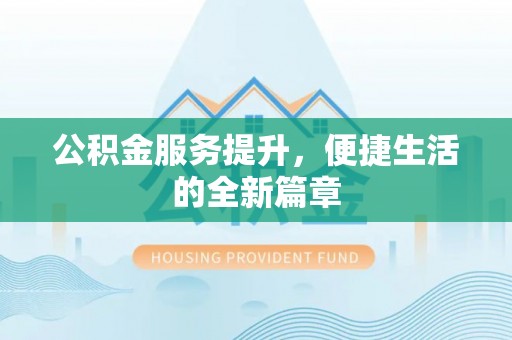 通州公积金服务提升，便捷生活的全新篇章