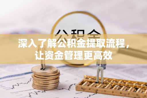通州深入了解公积金提取流程，让资金管理更高效