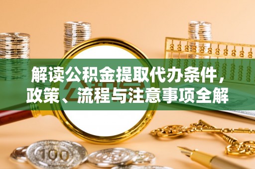 通州解读公积金提取代办条件，政策、流程与注意事项全解析